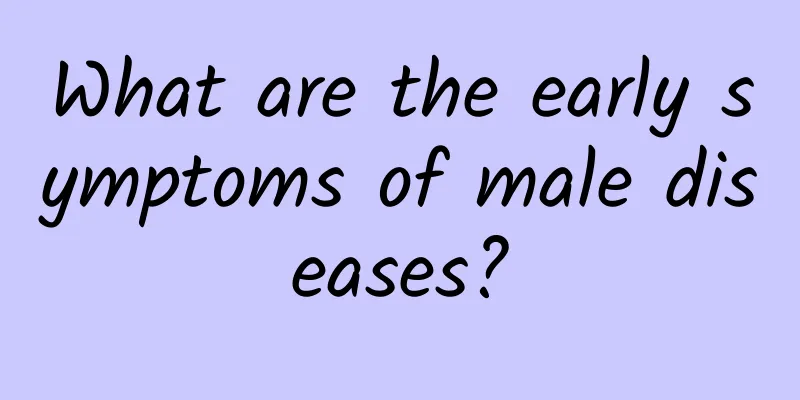 What are the early symptoms of male diseases?