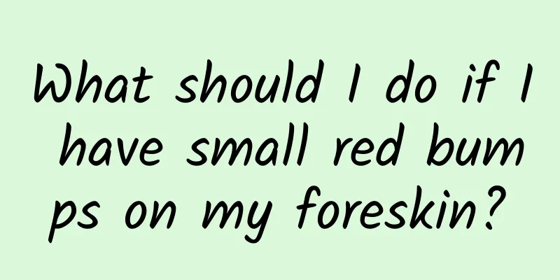 What should I do if I have small red bumps on my foreskin?