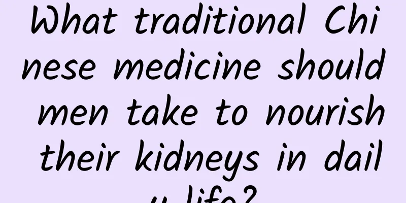 What traditional Chinese medicine should men take to nourish their kidneys in daily life?