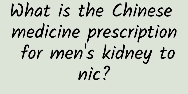 What is the Chinese medicine prescription for men's kidney tonic?