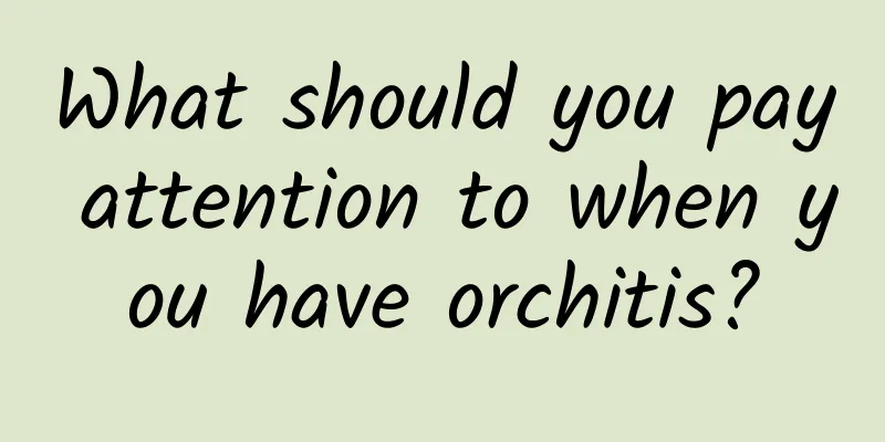 What should you pay attention to when you have orchitis?