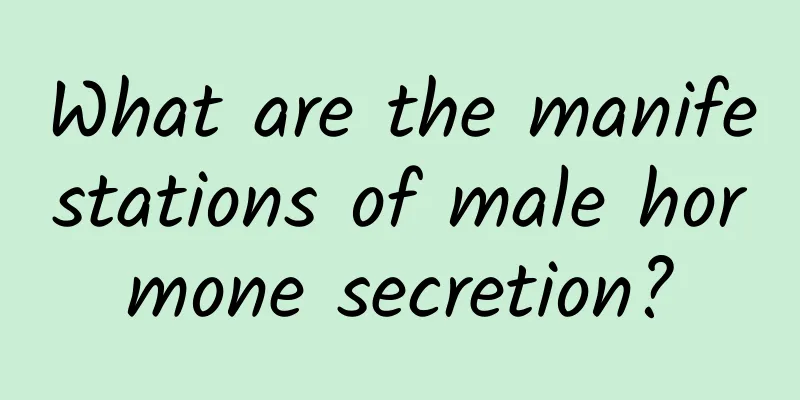 What are the manifestations of male hormone secretion?