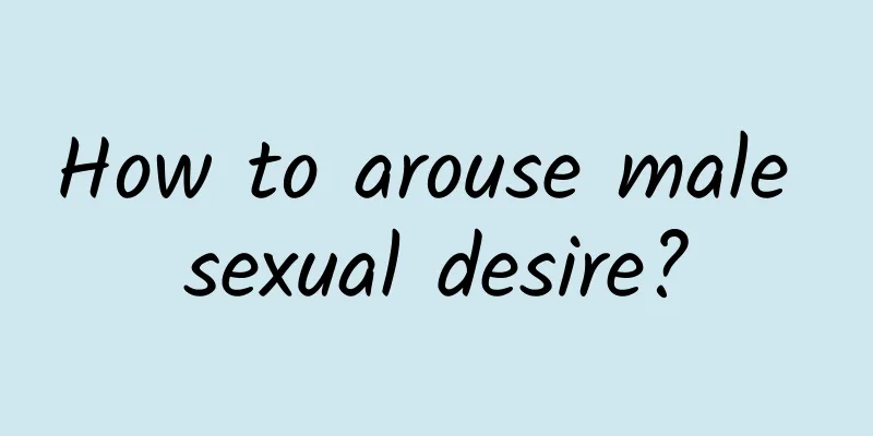 How to arouse male sexual desire?