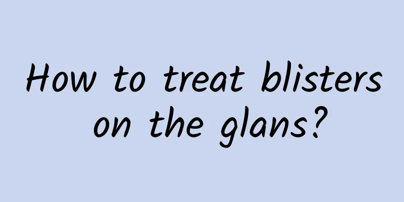 How to treat blisters on the glans?
