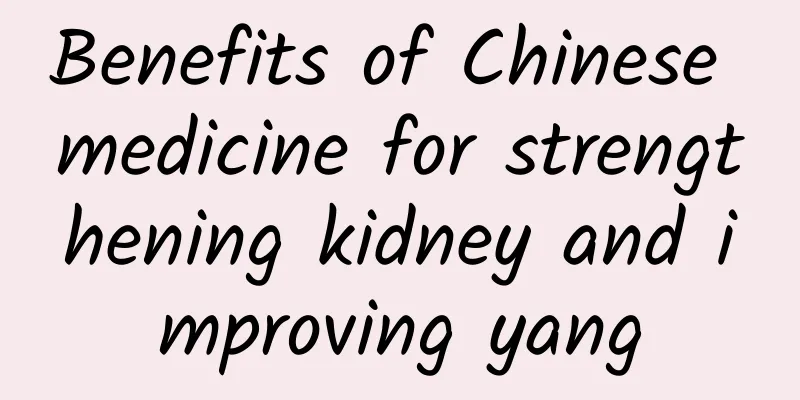 Benefits of Chinese medicine for strengthening kidney and improving yang