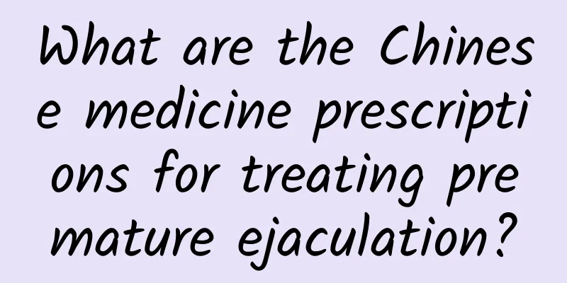 What are the Chinese medicine prescriptions for treating premature ejaculation?