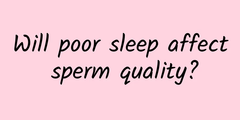 Will poor sleep affect sperm quality?