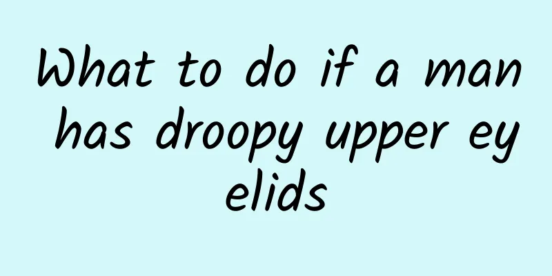 What to do if a man has droopy upper eyelids