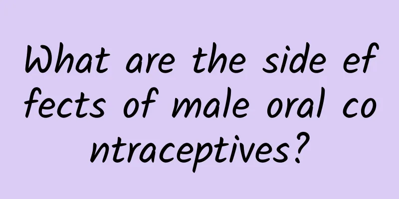 What are the side effects of male oral contraceptives?