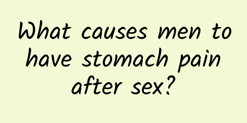 What causes men to have stomach pain after sex?