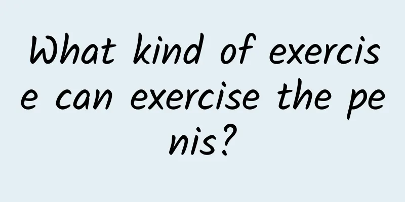 What kind of exercise can exercise the penis?