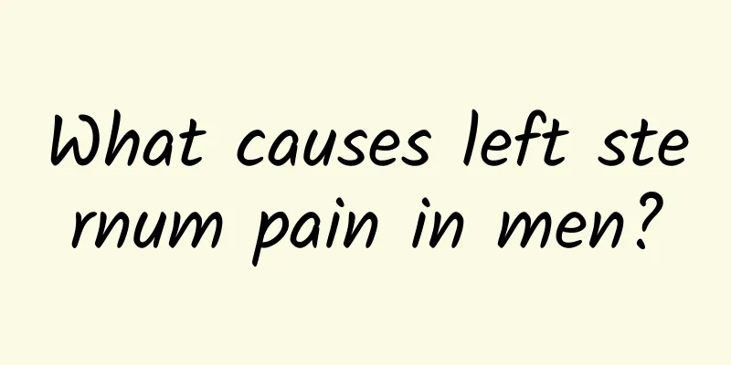 What causes left sternum pain in men?