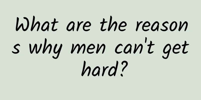 What are the reasons why men can't get hard?