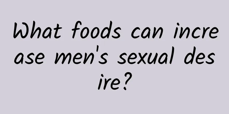 What foods can increase men's sexual desire?