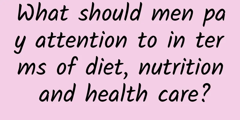 What should men pay attention to in terms of diet, nutrition and health care?