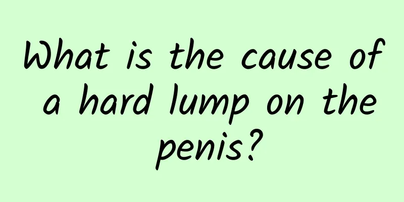 What is the cause of a hard lump on the penis?