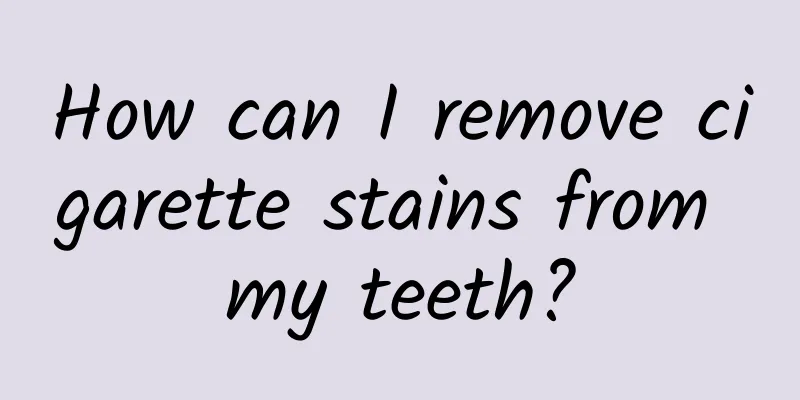 How can I remove cigarette stains from my teeth?