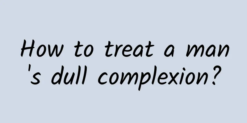 How to treat a man's dull complexion?