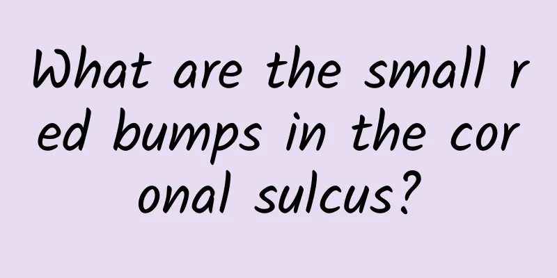 What are the small red bumps in the coronal sulcus?