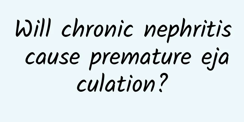 Will chronic nephritis cause premature ejaculation?