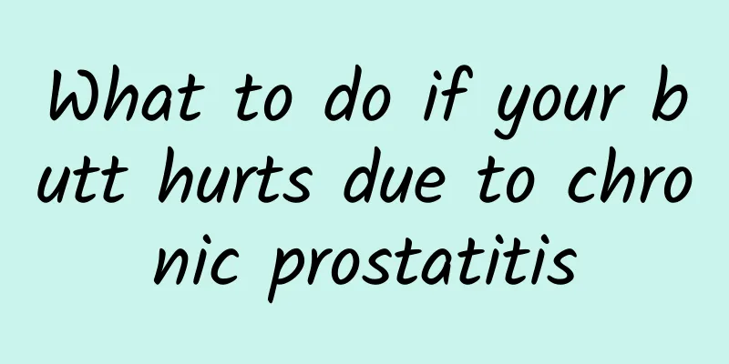 What to do if your butt hurts due to chronic prostatitis