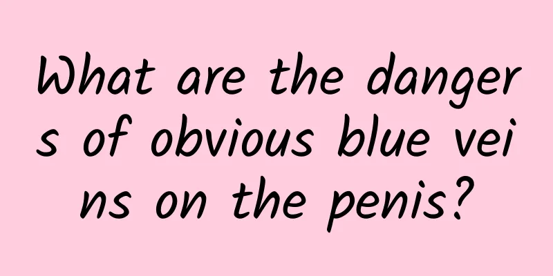 What are the dangers of obvious blue veins on the penis?