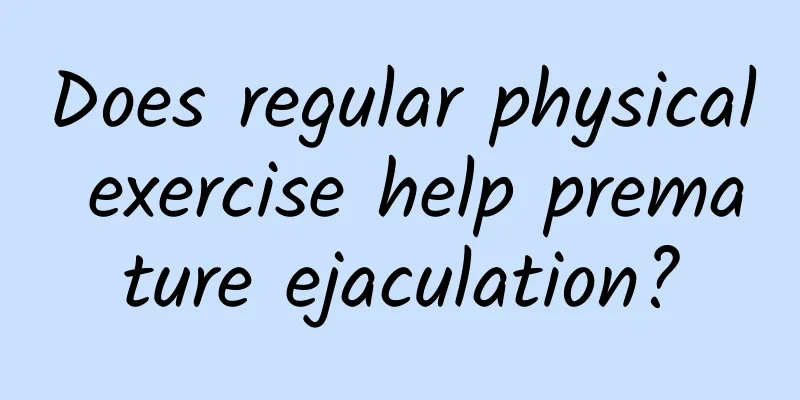 Does regular physical exercise help premature ejaculation?