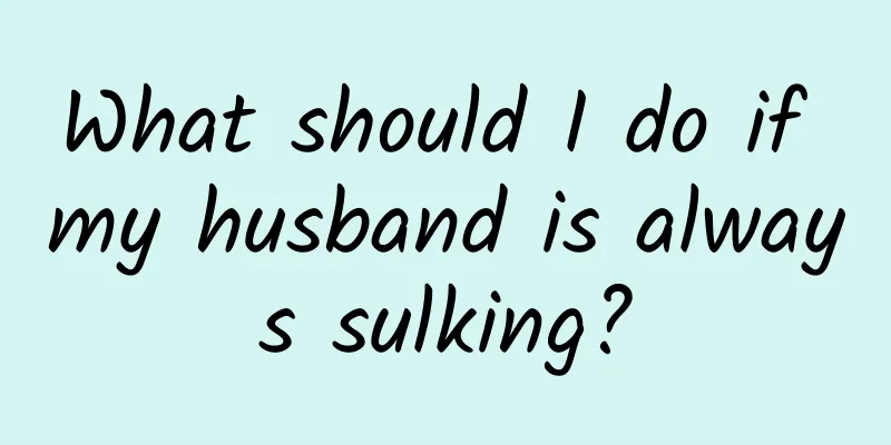 What should I do if my husband is always sulking?