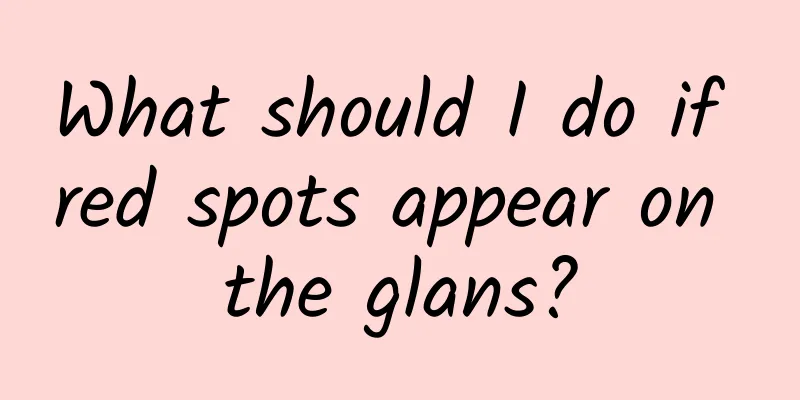 What should I do if red spots appear on the glans?