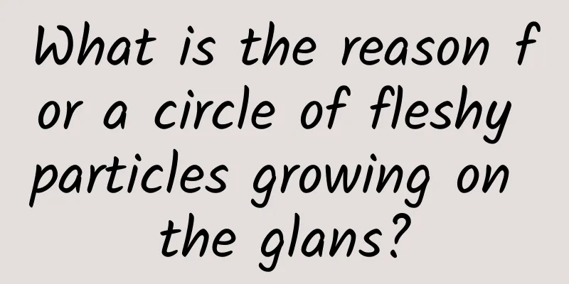 What is the reason for a circle of fleshy particles growing on the glans?