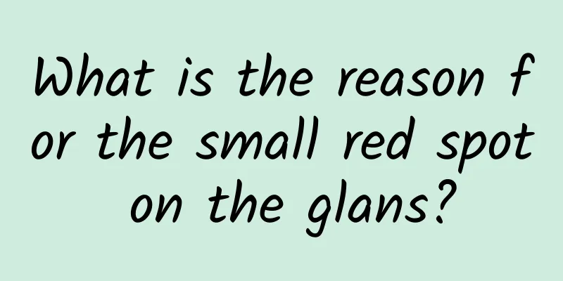 What is the reason for the small red spot on the glans?