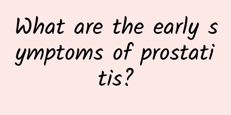 What are the early symptoms of prostatitis?