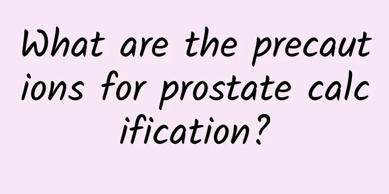 What are the precautions for prostate calcification?