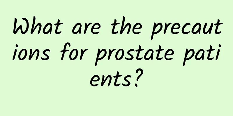 What are the precautions for prostate patients?