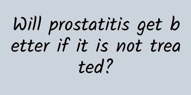Will prostatitis get better if it is not treated?