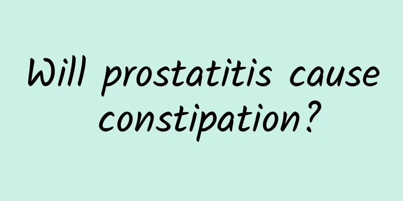 Will prostatitis cause constipation?