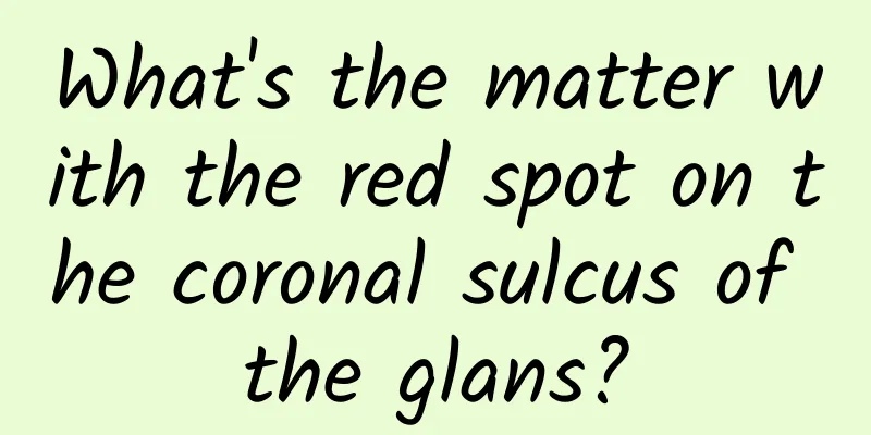 What's the matter with the red spot on the coronal sulcus of the glans?