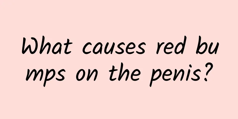 What causes red bumps on the penis?