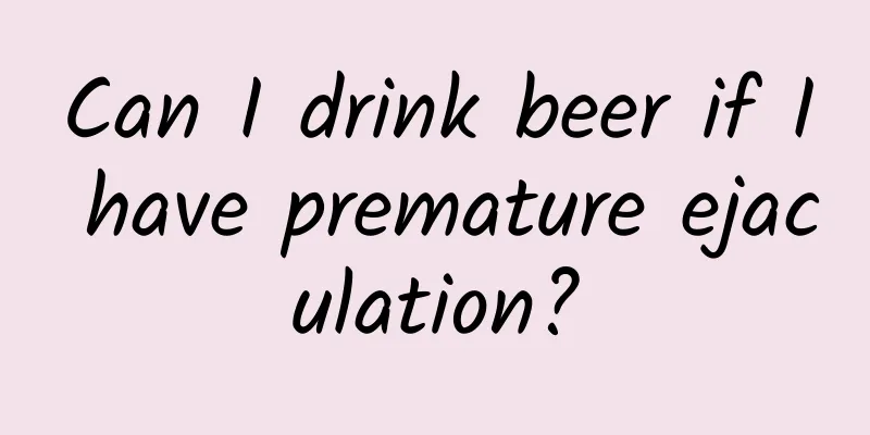 Can I drink beer if I have premature ejaculation?