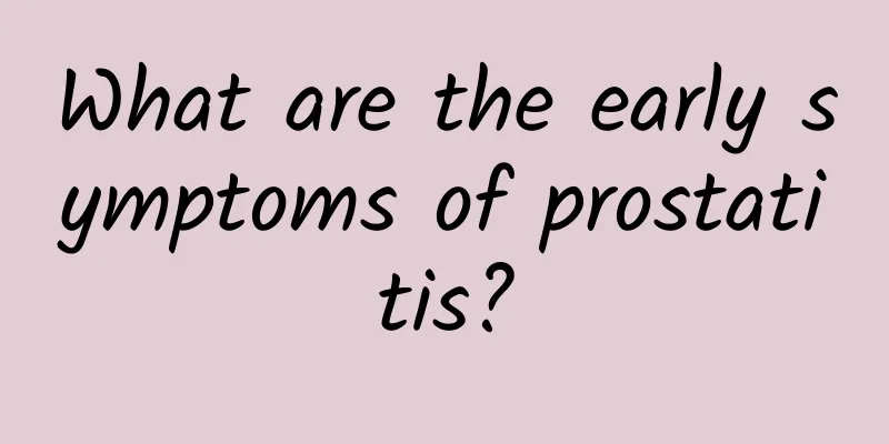 What are the early symptoms of prostatitis?