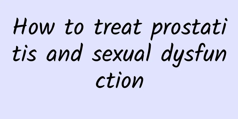 How to treat prostatitis and sexual dysfunction