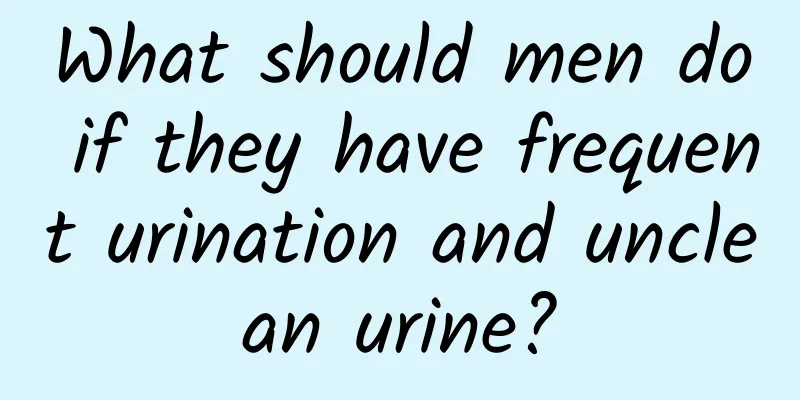 What should men do if they have frequent urination and unclean urine?