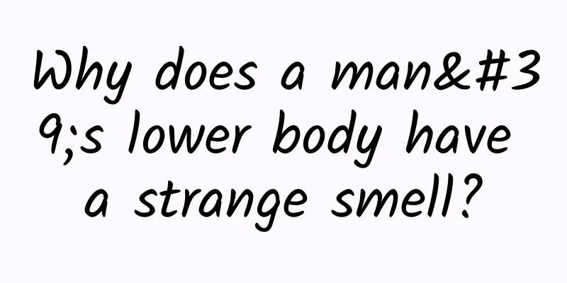 Why does a man's lower body have a strange smell?