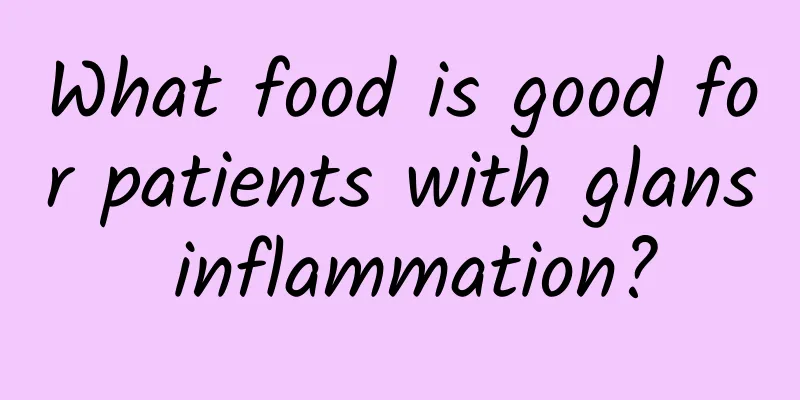 What food is good for patients with glans inflammation?