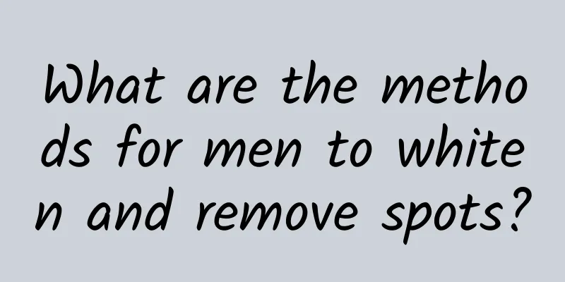What are the methods for men to whiten and remove spots?