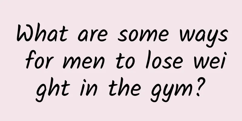 What are some ways for men to lose weight in the gym?
