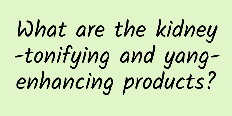 What are the kidney-tonifying and yang-enhancing products?