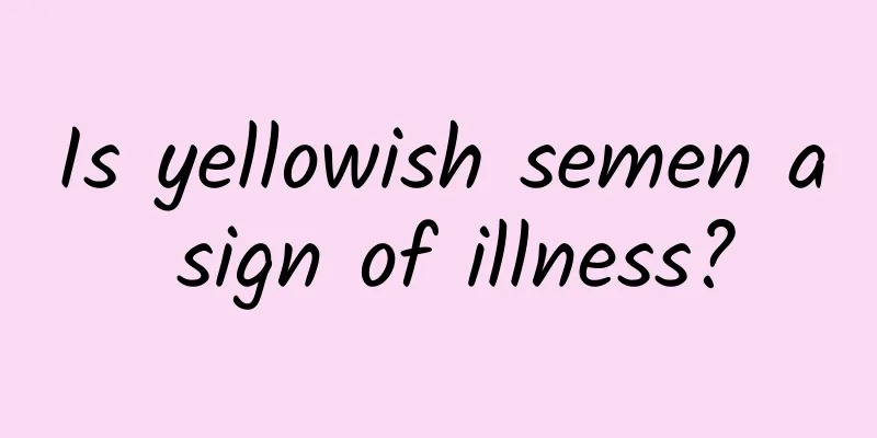 Is yellowish semen a sign of illness?