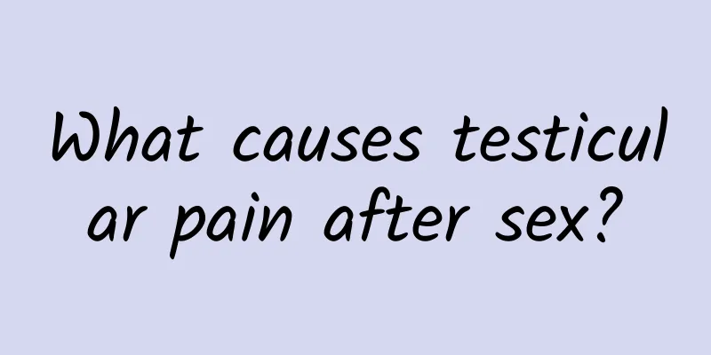 What causes testicular pain after sex?