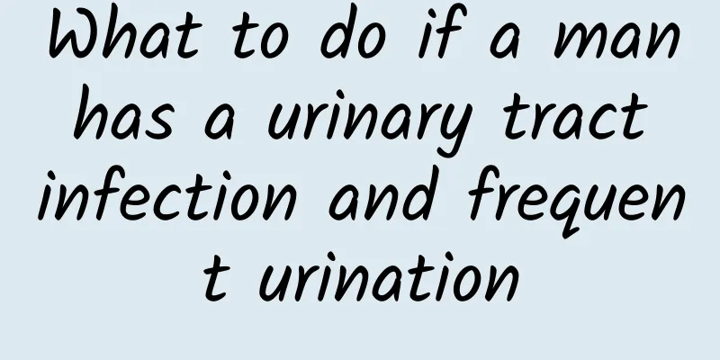 What to do if a man has a urinary tract infection and frequent urination